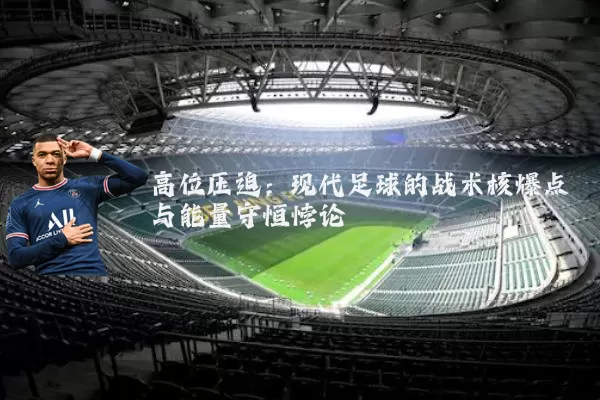 高位压迫：现代足球的战术核爆点与能量守恒悖论