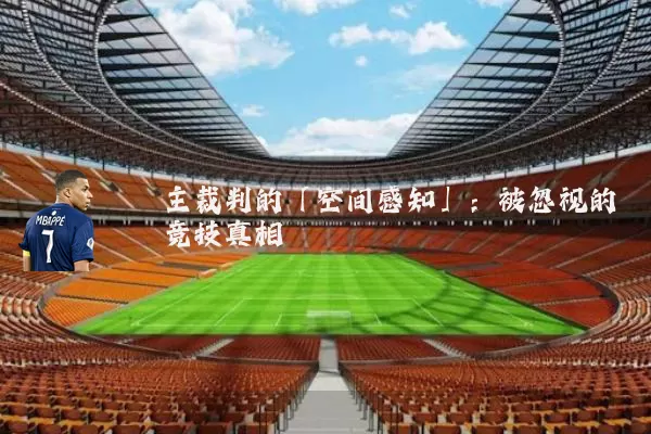主裁判的「空间感知」：被忽视的竞技真相