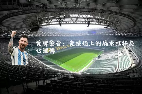 黄牌警告：竞技场上的战术杠杆与心理博弈
