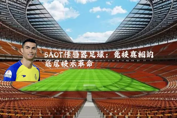 SAOT传感器足球:竞技真相的底层技术革命
