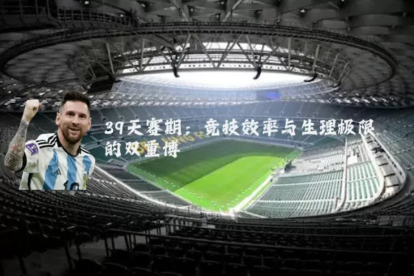 39天赛期:竞技效率与生理极限的双重博弈
